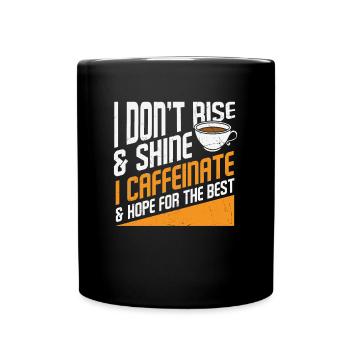 I Don't Rise And Shine I Caffeinate And Hope For - Full Colour Mug - black - Front