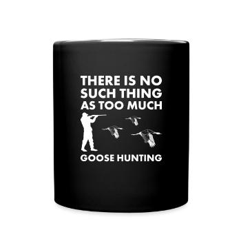 There Is No Such Thing As Too Much Goose Hunting - Full Colour Mug - black - Front