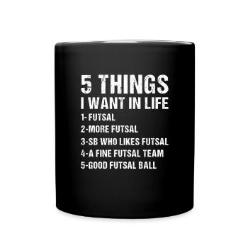 Sport 5 Things I Want In Life Futsal - Full Colour Mug - black - Front