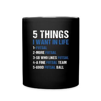 Sport 5 Things I Want In Life Futsal - Full Colour Mug - black - Front