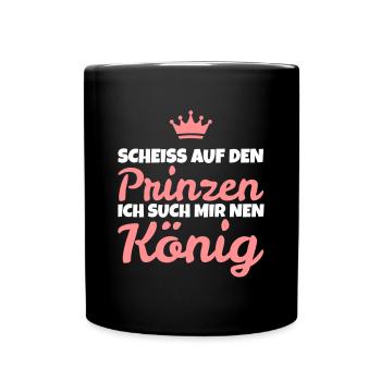 Scheiß auf den Prinzen! Ich such mir nen König! - Tasse einfarbig - Schwarz - Vorne