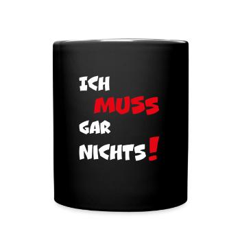 Dumme oder auch kluge Sprüche Ich MUSS gar nichts! - Tasse einfarbig - Schwarz - Vorne