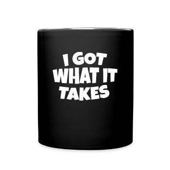I got what it takes - Full Colour Mug - black - Front