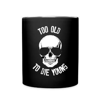 Too old to die young - Tasse einfarbig - Schwarz - Vorne