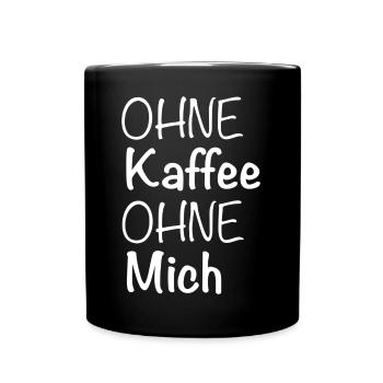 Ohne Kaffee Ohne Mich - Tasse einfarbig - Schwarz - Vorne