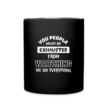 Must be exhausted from watching me do everything - Full Colour Mug - black - Front