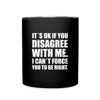 It ́s ok if you disagree with me. I can ́t force you - Full Colour Mug - black - Front