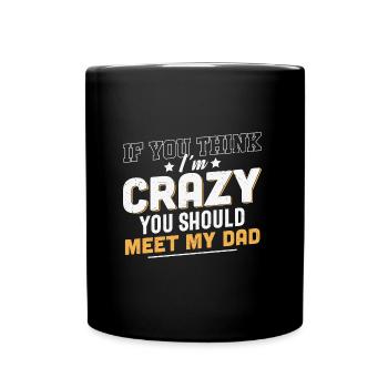If you think I'm Crazy You Shoul meet my Dad - Tasse einfarbig - Schwarz - Vorne