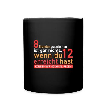 12 Stunden arbeiten! - Tasse einfarbig - Schwarz - Vorne