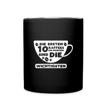 Die Ersten 10 Kaffees Am Morgen Sind Die Wichtigst - Tasse einfarbig - Schwarz - Vorne