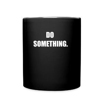Cool Sayings Style Fashion Trend Do Something - Full Colour Mug - black - Front