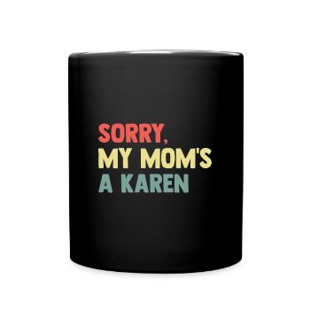 Sorry My Mom's A Karen Women Funny Mama Mothers - Full Colour Mug - black - Front
