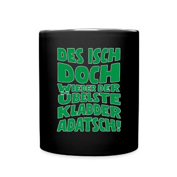 Des isch doch wieder der übelste Kladderadatsch! - Tasse einfarbig - Schwarz - Vorne