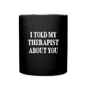 i told my therapist about you - Tasse einfarbig - Schwarz - Vorne