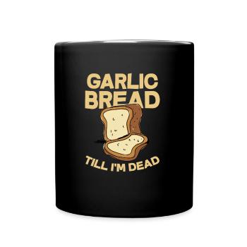 Garlic bread till I'm dead - Knoblauch, Knolle - Tasse einfarbig - Schwarz - Vorne