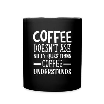 Coffee Doesn't Ask Silly Questions... - Tasse einfarbig - Schwarz - Vorne