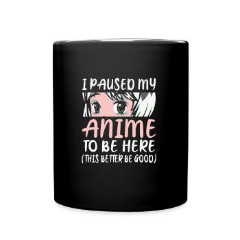 I Have Stopped My Anime To Be Here - Full Colour Mug - black - Front