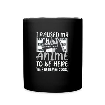 Stopped my anime to be here the - Full Colour Mug - black - Front