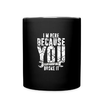 I'm Here Because You Broke It design Maintenance - Full Colour Mug - black - Front
