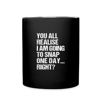 you all realise i am going to snap one day right? - Full Colour Mug - black - Front