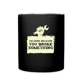 IM here because you broke craftsmen - Full Colour Mug - black - Front