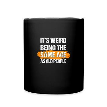 it's weird being the same age as old people - Full Colour Mug - black - Front