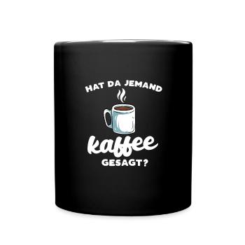 Hat Da Jemand Kaffee Gesagt - Tasse einfarbig - Schwarz - Vorne