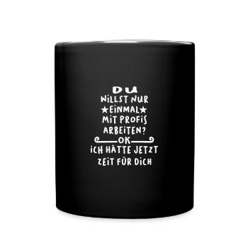 Hier bin ich einmal mit Profis arbeiten - Tasse einfarbig - Schwarz - Vorne