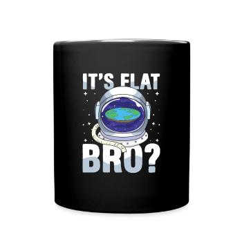 It's Flat Bro? für einen Verschwörungstheoretiker - Tasse einfarbig - Schwarz - Vorne