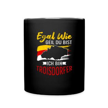 Egal Wie Geil Du Bist Ich Bin Troisdorfer - Tasse einfarbig - Schwarz - Vorne