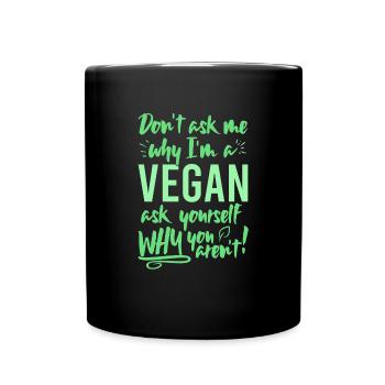 Dont ask me why Im vegan ask yourself why not - Full Colour Mug - black - Front