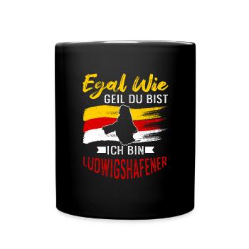Egal Wie Geil Du Bist Ich Bin Ludwigshafener - Tasse einfarbig - Schwarz - Vorne