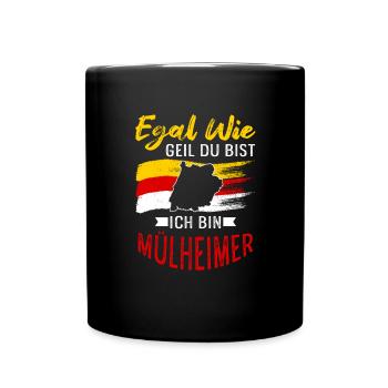 Egal Wie Geil Du Bist Ich Bin Mülheimer - Tasse einfarbig - Schwarz - Vorne