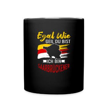 Egal Wie Geil Du Bist Ich Bin saarbrückener - Tasse einfarbig - Schwarz - Vorne