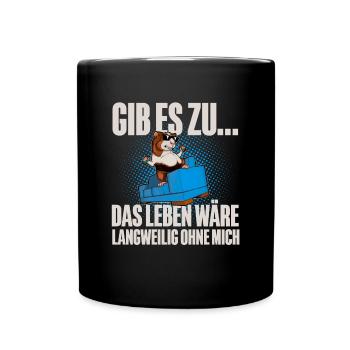 Gib Es Zu Das Leben Wäre Langweilig Ohne Mich - Tasse einfarbig - Schwarz - Vorne