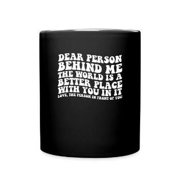 Liebe Person hinter mir, die Welt ist ein besserer - Tasse einfarbig - Schwarz - Vorne