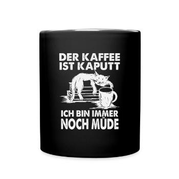 Der Kaffee ist Kaputt- Ich bin immernoch müde. - Tasse einfarbig - Schwarz - Vorne