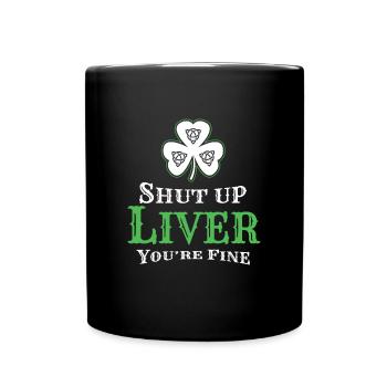 Shut Up Liver St Patricks Day Ireland - Full Colour Mug - black - Front