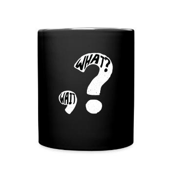 What? Wait Fragezeichen Satzzeichen - Tasse einfarbig - Schwarz - Vorne