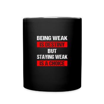 Being weak is destiny but staying weak is a choice - Tasse einfarbig - Schwarz - Vorne
