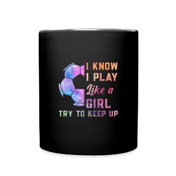 I Know I Play Like A Girl Try To Keep Up Fußball - Tasse einfarbig - Schwarz - Vorne