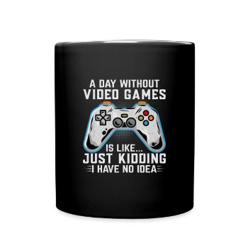 A Day Without Video Games Is Like Just Kidding - Tasse einfarbig - Schwarz - Vorne