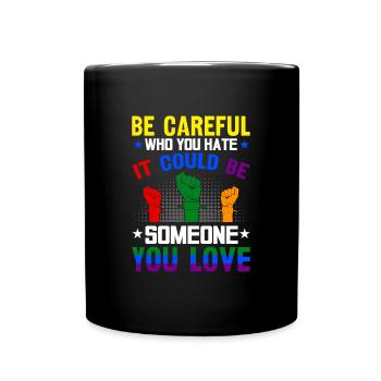 Be Careful Who You Hate It Could Be Someone You - Full Colour Mug - black - Front