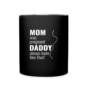 Mom was pregnant - daddy always looks like that - Full Colour Mug - black - Front
