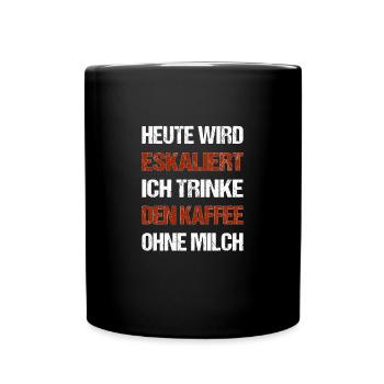 Heute wird eskaliert ich trinke den Kaffee ohne - Tasse einfarbig - Schwarz - Vorne