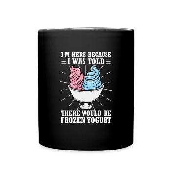 Ich bin hier, weil mir gesagt wurde, es gäbe Froze - Tasse einfarbig - Schwarz - Vorne