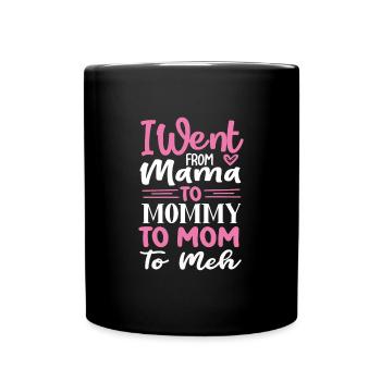 "i Went From Mama To Mommy To Mom To Meh" gift - Full Colour Mug - black - Front