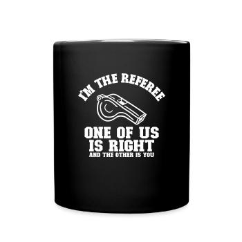 Ich bin der Schiedsrichter, der Recht habe und der - Tasse einfarbig - Schwarz - Vorne