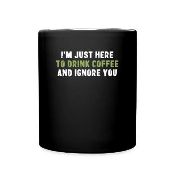 I'm Just Here To Drink Coffee Morgenmuffel - Full Colour Mug - black - Front