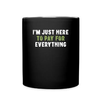 I'm Just Here To Pay For Everything Sarkasmus - Tasse einfarbig - Schwarz - Vorne